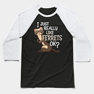 Ferret Lover Gift - I Just Really Like Ferrets OK? Baseball T-Shirt